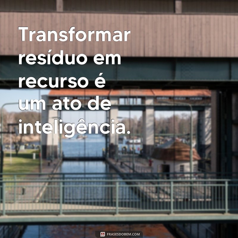 Frases Inspiradoras sobre Reciclagem para Transformar sua Consciência Ecológica 