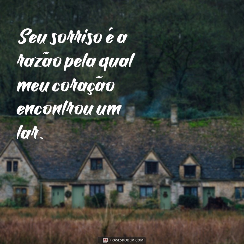 me apaixonei no seu sorriso Seu sorriso é a razão pela qual meu coração encontrou um lar.