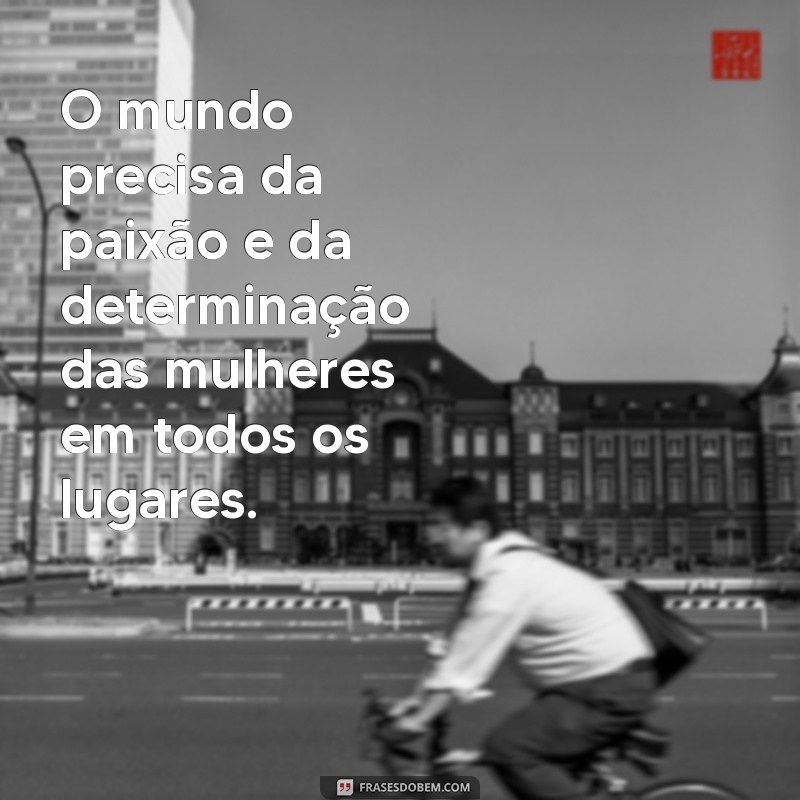 Frases Inspiradoras para Celebrar o Dia Internacional da Mulher 