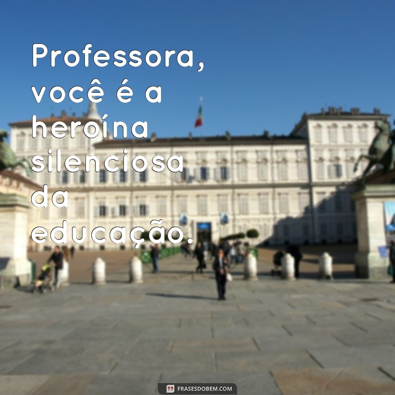 Dia do Professor: Celebre a Importância da Educação e Inspire-se com Frases Motivacionais 