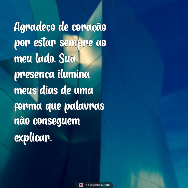 texto de agradecimento para uma pessoa especial Agradeço de coração por estar sempre ao meu lado. Sua presença ilumina meus dias de uma forma que palavras não conseguem explicar.