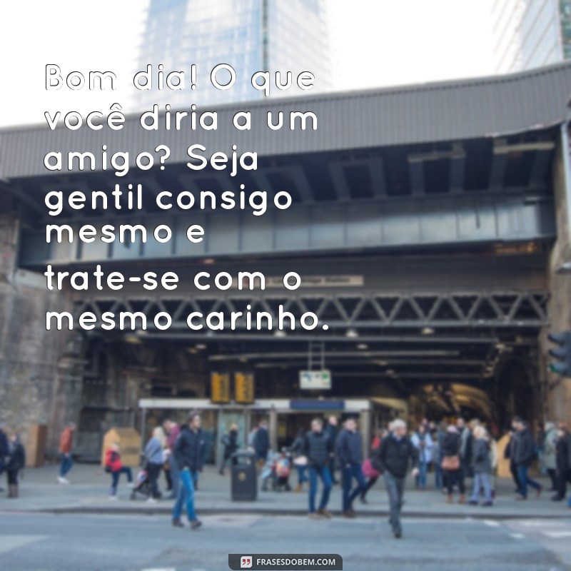 Mensagens Inspiradoras de Bom Dia para Elevar sua Autoestima 