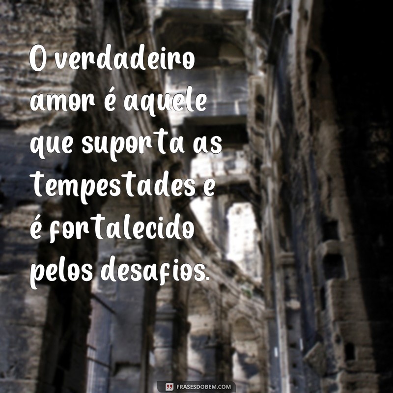 Descubra as mais belas frases de amor que tudo crê e tudo suporta 