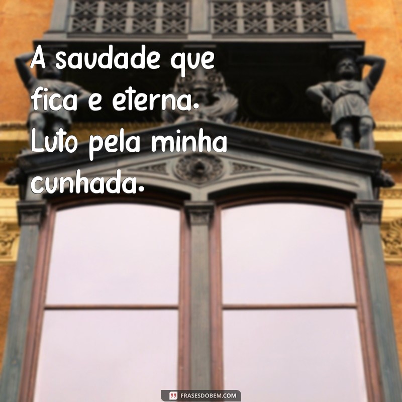 luto pela minha cunhada A saudade que fica é eterna. Luto pela minha cunhada.