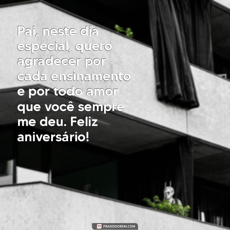 carta de feliz aniversário para o pai Pai, neste dia especial, quero agradecer por cada ensinamento e por todo amor que você sempre me deu. Feliz aniversário!