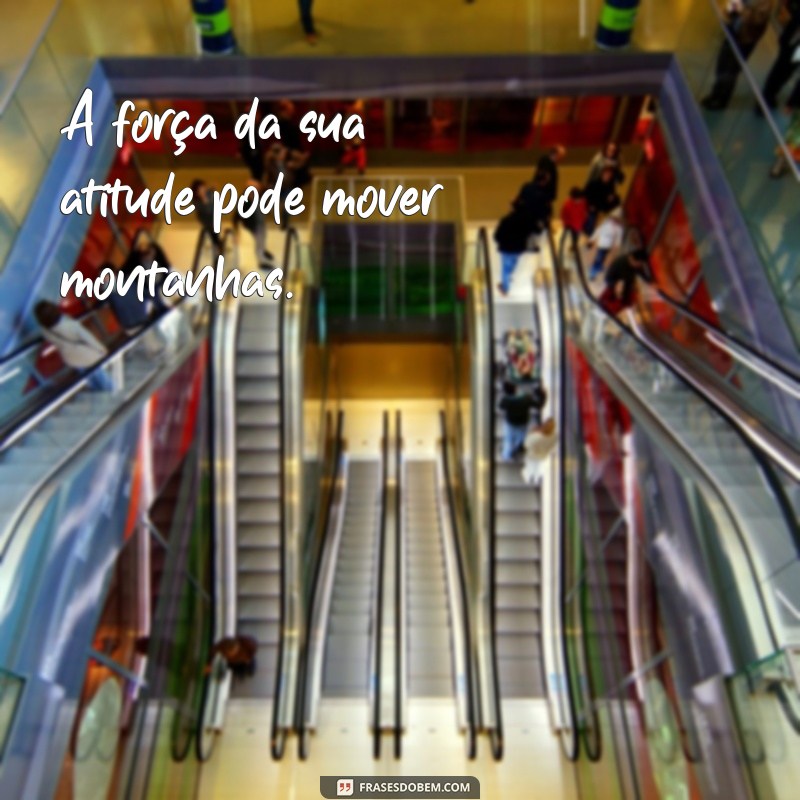 Frases Inspiradoras de Atitude para Transformar Sua Vida 