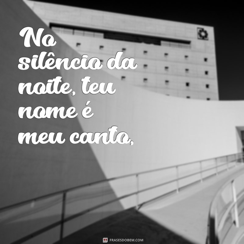 poesia eu te amo No silêncio da noite, teu nome é meu canto,