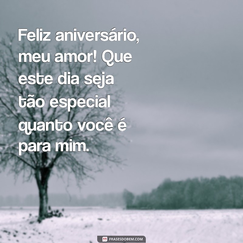 feliz aniversário para marido Feliz aniversário, meu amor! Que este dia seja tão especial quanto você é para mim.