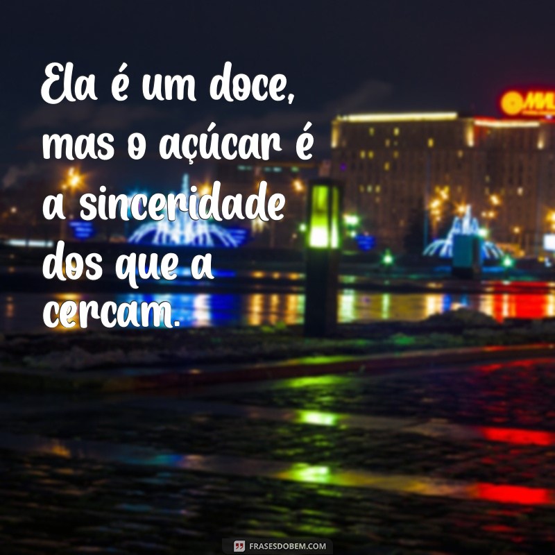 Frases Inspiradoras: Ela é um Doce, Mas Apenas para Quem Merece 