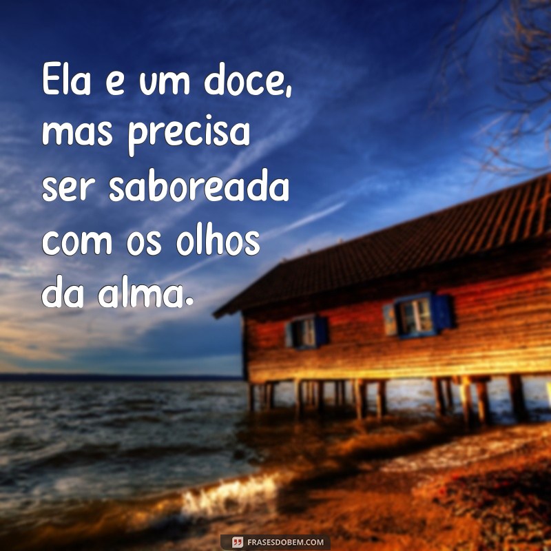 Frases Inspiradoras: Ela é um Doce, Mas Apenas para Quem Merece 