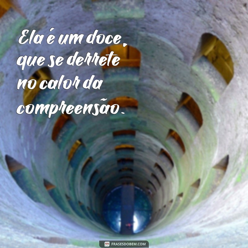 Frases Inspiradoras: Ela é um Doce, Mas Apenas para Quem Merece 