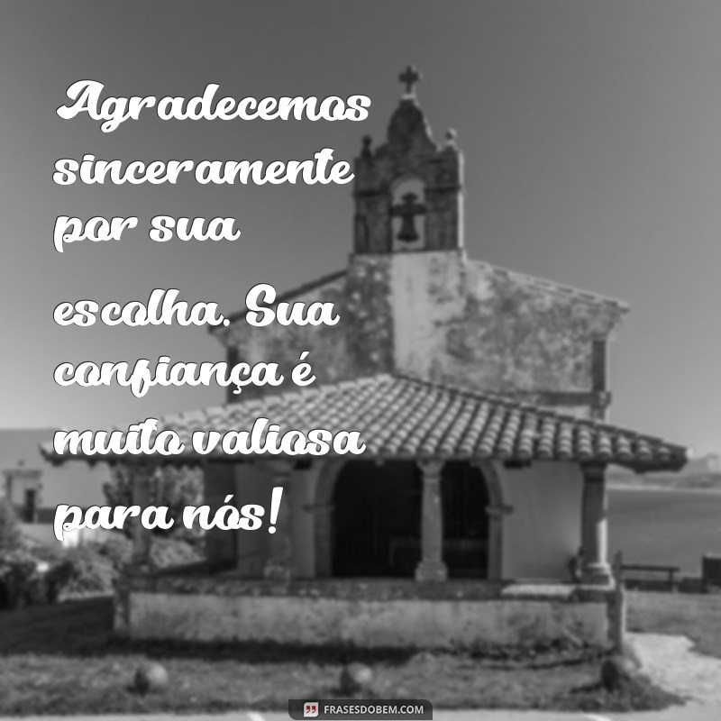 mensagem de agradecimento a cliente Agradecemos sinceramente por sua escolha. Sua confiança é muito valiosa para nós!