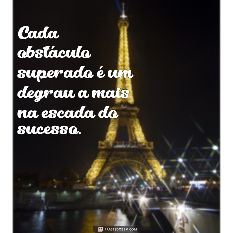 Superando Obstáculos: Frases Inspiradoras para Motivar sua Jornada 