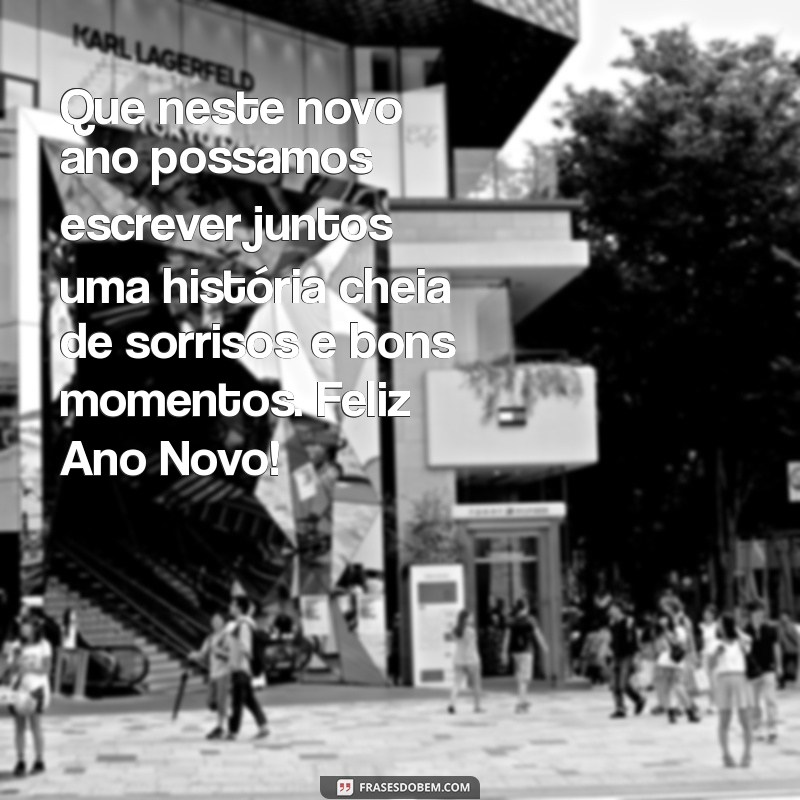 mensagem de ano novo para ficante Que neste novo ano possamos escrever juntos uma história cheia de sorrisos e bons momentos. Feliz Ano Novo!