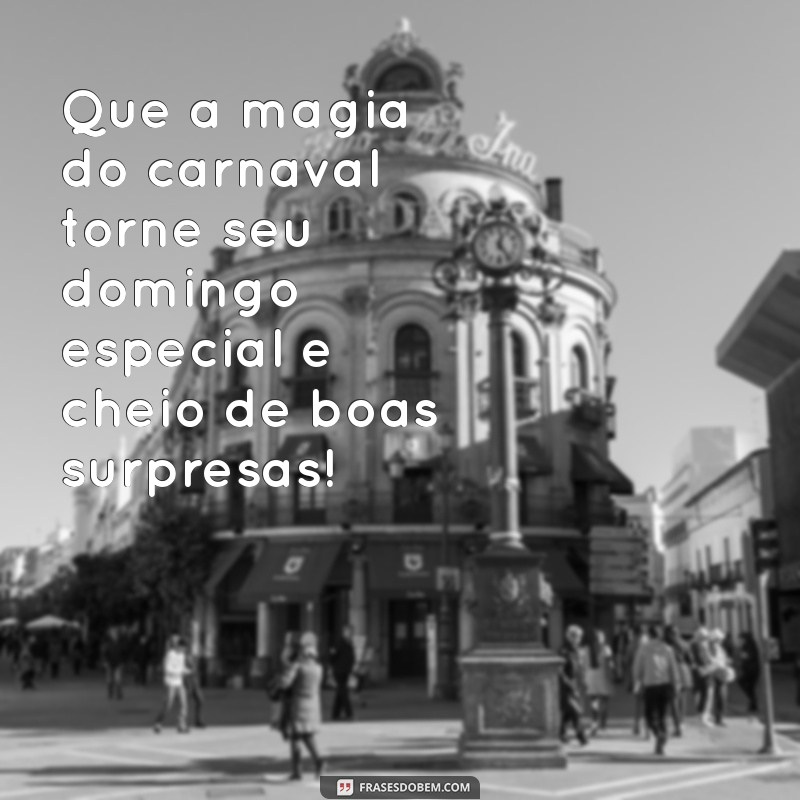 Mensagem Inspiradora de Bom Dia para um Domingo de Carnaval 