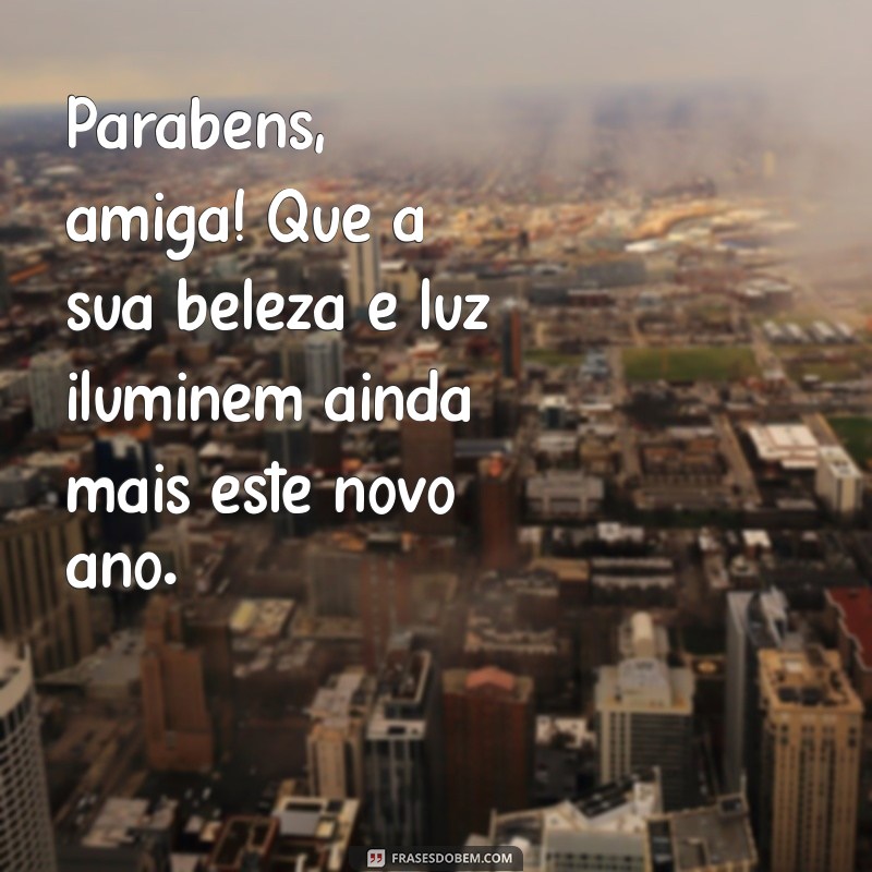 Parabéns, Amiga Linda! Mensagens e Frases Inspiradoras para Celebrar Sua Amizade 