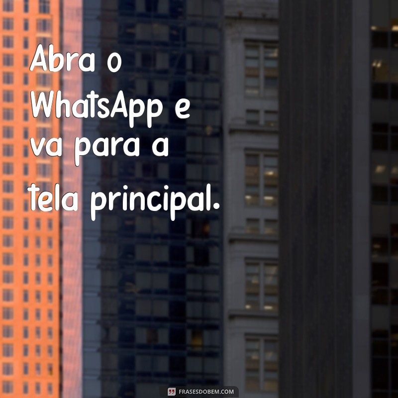 como postar vídeo no status do whatsapp Abra o WhatsApp e vá para a tela principal.