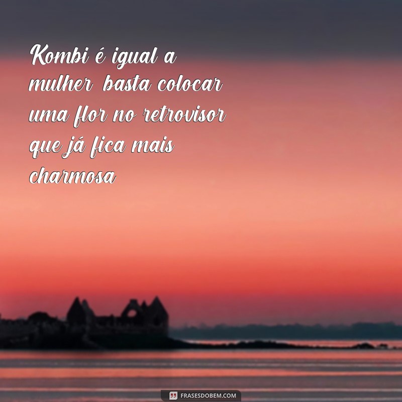 Divirta-se com as melhores frases engraçadas de Kombi! 