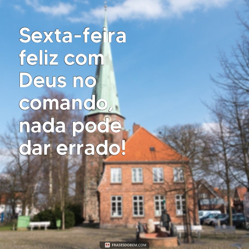 Descubra as melhores frases para uma sexta-feira feliz e abençoada com Deus 