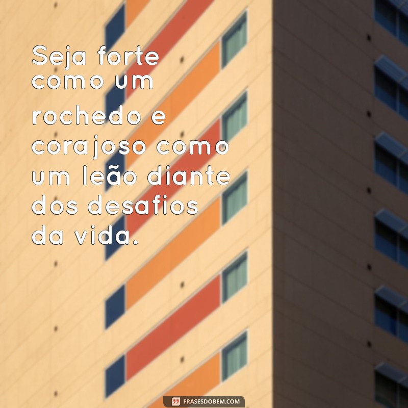 Frases Inspiradoras para Ser Forte e Corajoso em Momentos Desafiadores 