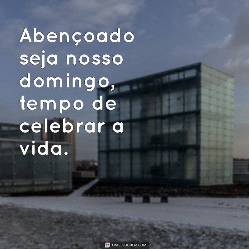 Domingo Abençoado: Frases Inspiradoras para Começar a Semana com Positividade 