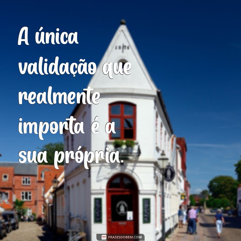 Frases Inspiradoras: Aceitando Que Você Nunca Será Bom o Suficiente para Todos 