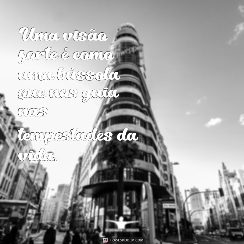 Frases Inspiradoras sobre Visão: Amplie sua Perspectiva e Transforme sua Vida 