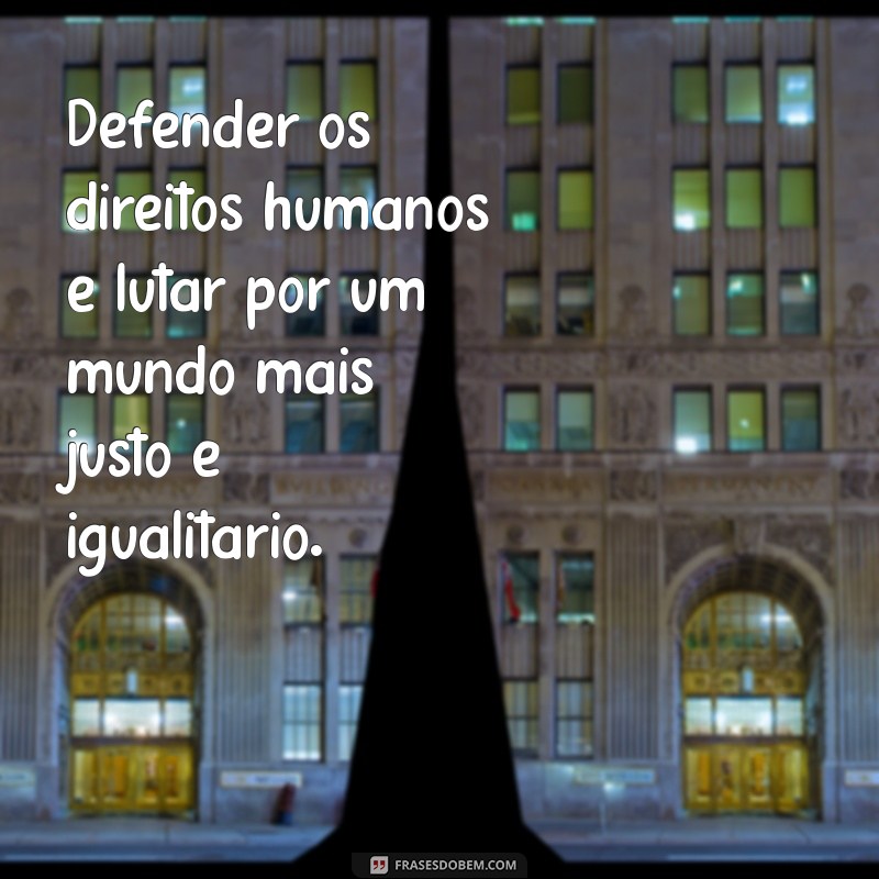 Frases Inspiradoras sobre Direitos Humanos: Reflexões para a Igualdade e Justiça 