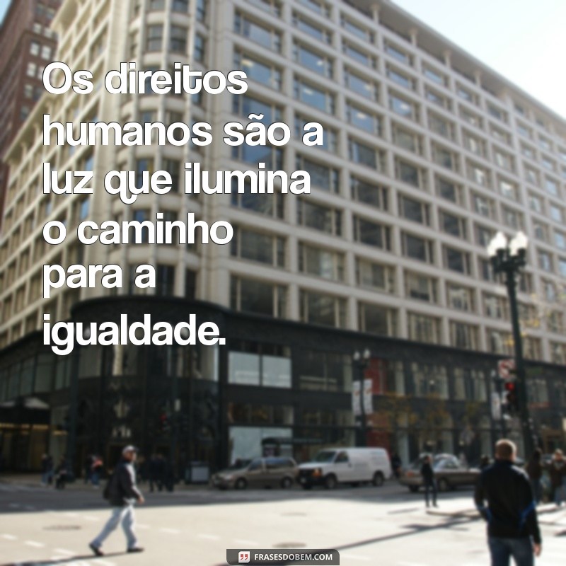 Frases Inspiradoras sobre Direitos Humanos: Reflexões para a Igualdade e Justiça 