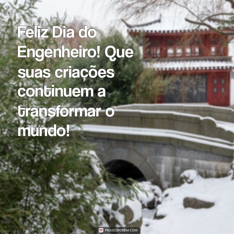 feliz dia do engenheiro Feliz Dia do Engenheiro! Que suas criações continuem a transformar o mundo!