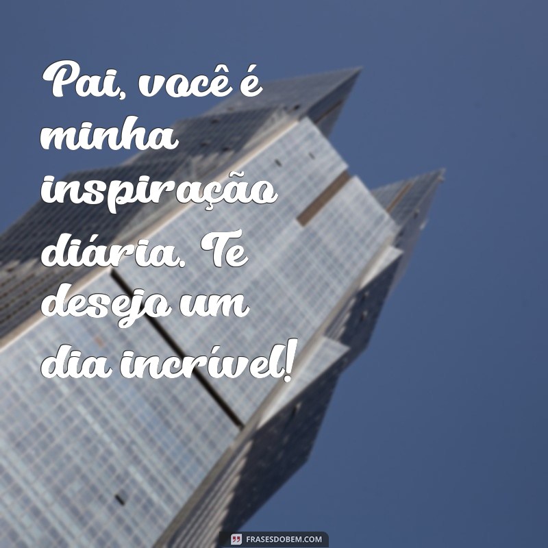 Frases Inspiradoras para Celebrar o Dia dos Pais com Alegria 