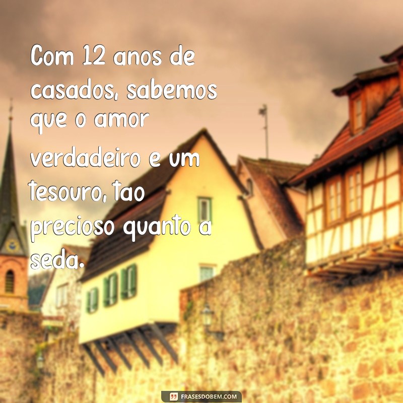 Mensagem Especial para Celebrar 12 Anos de Casamento: Bodas de Seda 