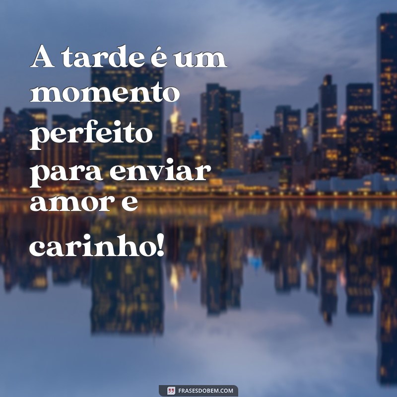 Frases Carinhosas para Desejar uma Boa Tarde: Inspire-se! 