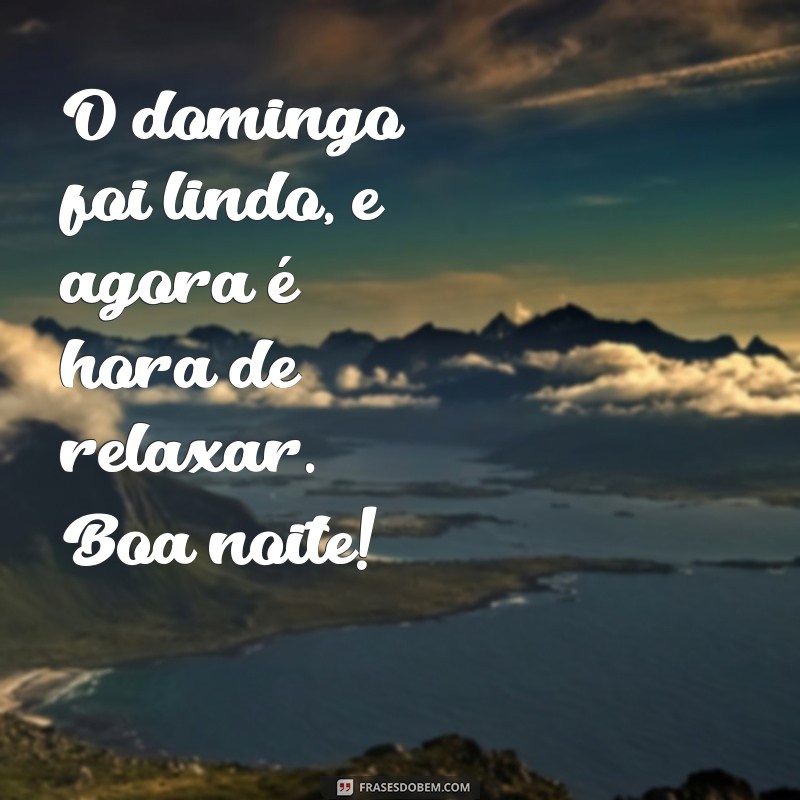 Mensagens Inspiradoras de Boa Noite para Encerrar Seu Domingo com Positividade 