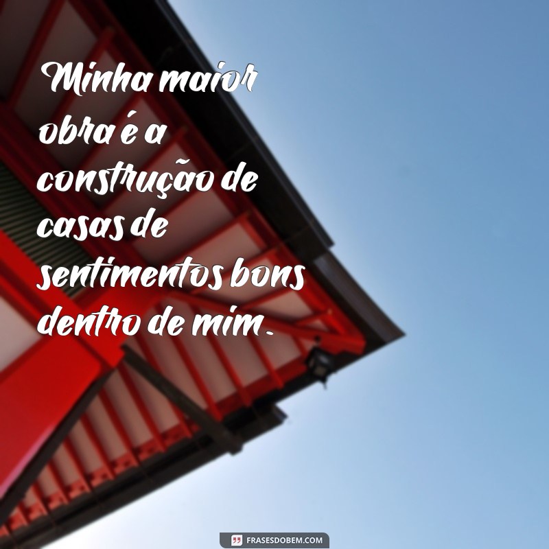 Descubra as melhores frases para construir casas de sentimentos bons em si mesmo 