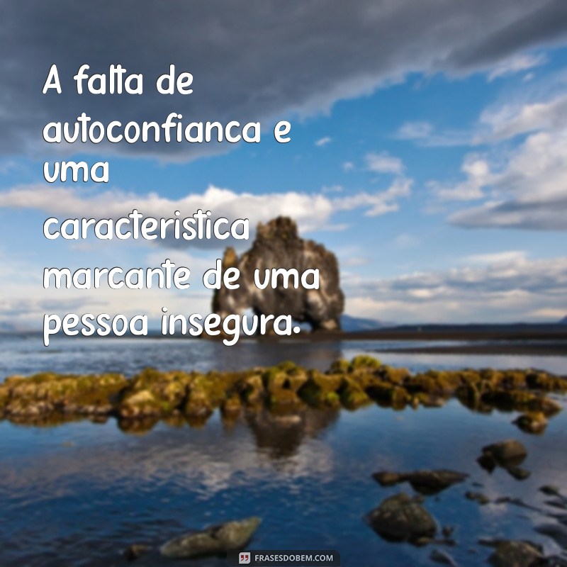 Entenda o Que Significa Ser uma Pessoa Insegura: Causas e Sinais 