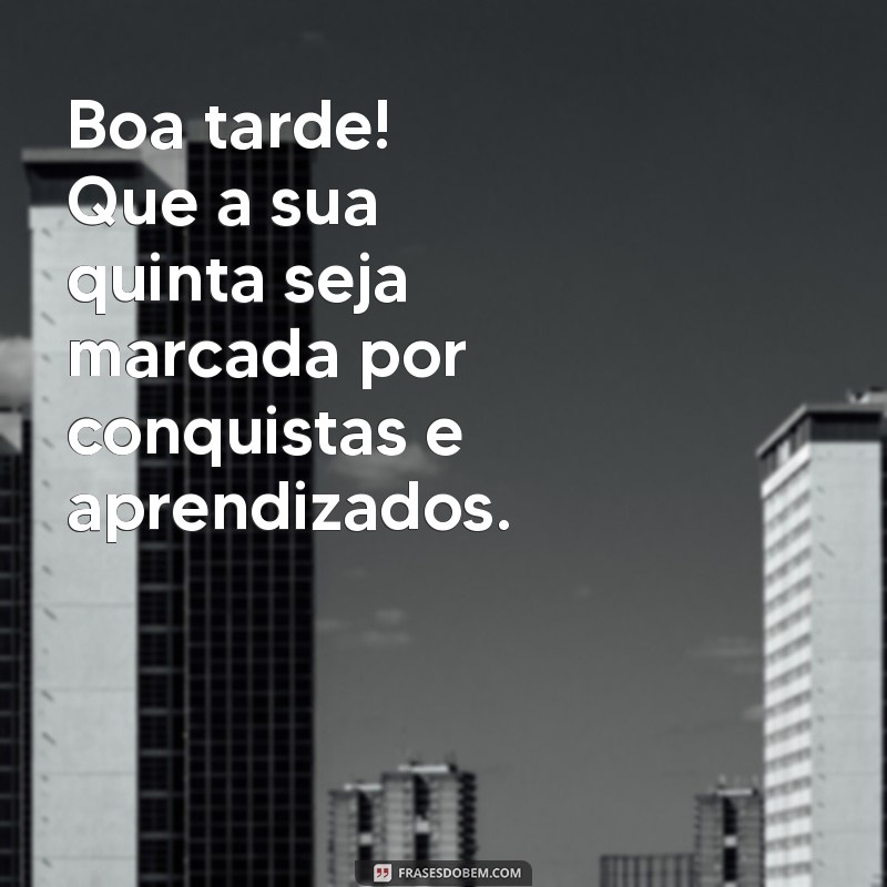 Frases Inspiradoras de Boa Tarde para Uma Quinta-Feira Especial 