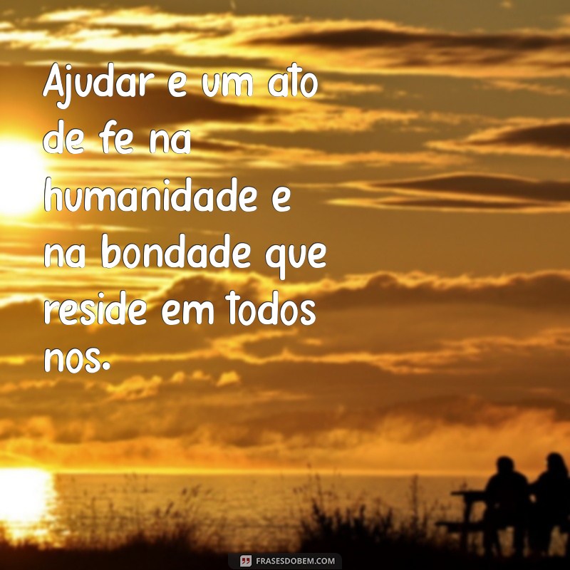 Frases Inspiradoras para Valorizar Quem Ajuda o Próximo 