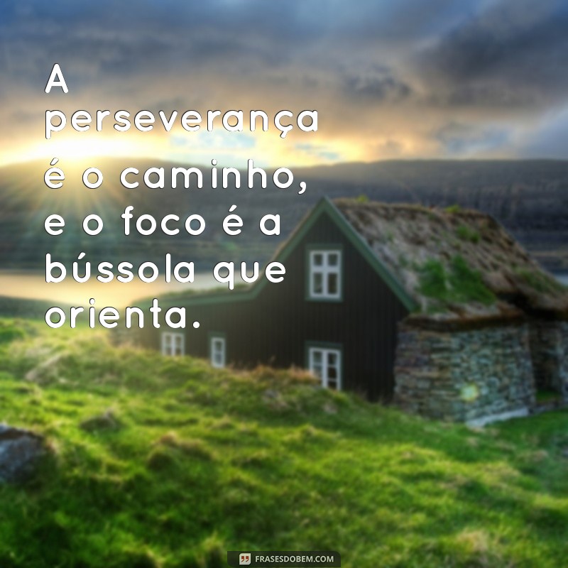 Frases Inspiradoras sobre Foco e Determinação para Alcançar Seus Objetivos 