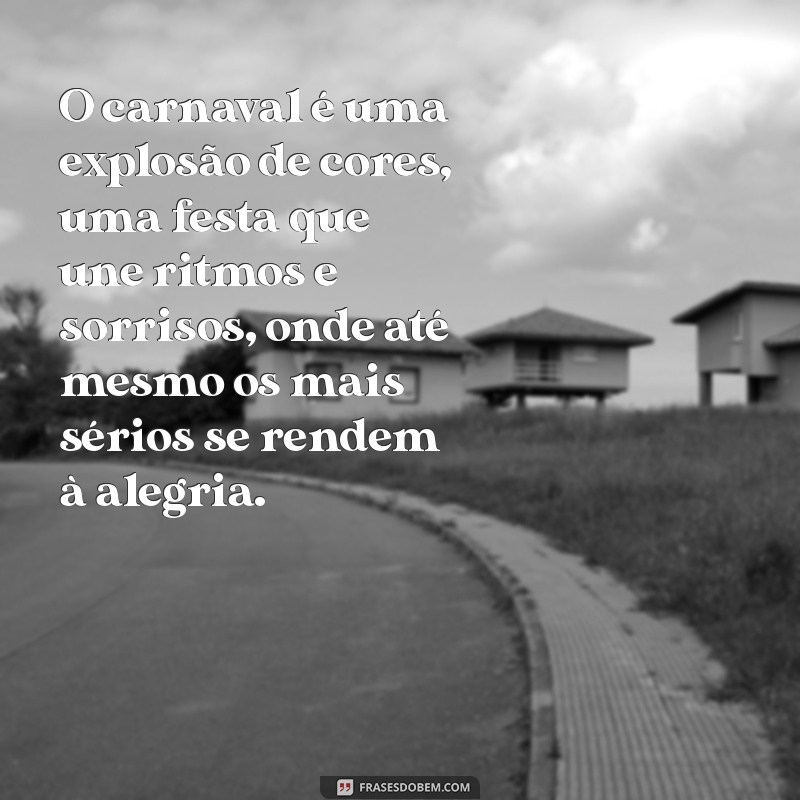 texto sobre o carnaval O carnaval é uma explosão de cores, uma festa que une ritmos e sorrisos, onde até mesmo os mais sérios se rendem à alegria.