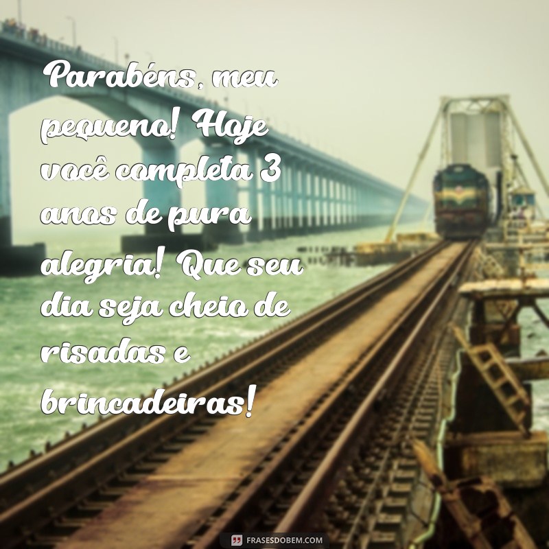 texto de aniversário para sobrinho de 3 anos Parabéns, meu pequeno! Hoje você completa 3 anos de pura alegria! Que seu dia seja cheio de risadas e brincadeiras!