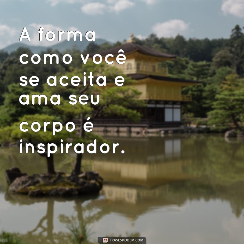 Descubra as melhores frases para valorizar seu corpo e se sentir ainda mais linda! 