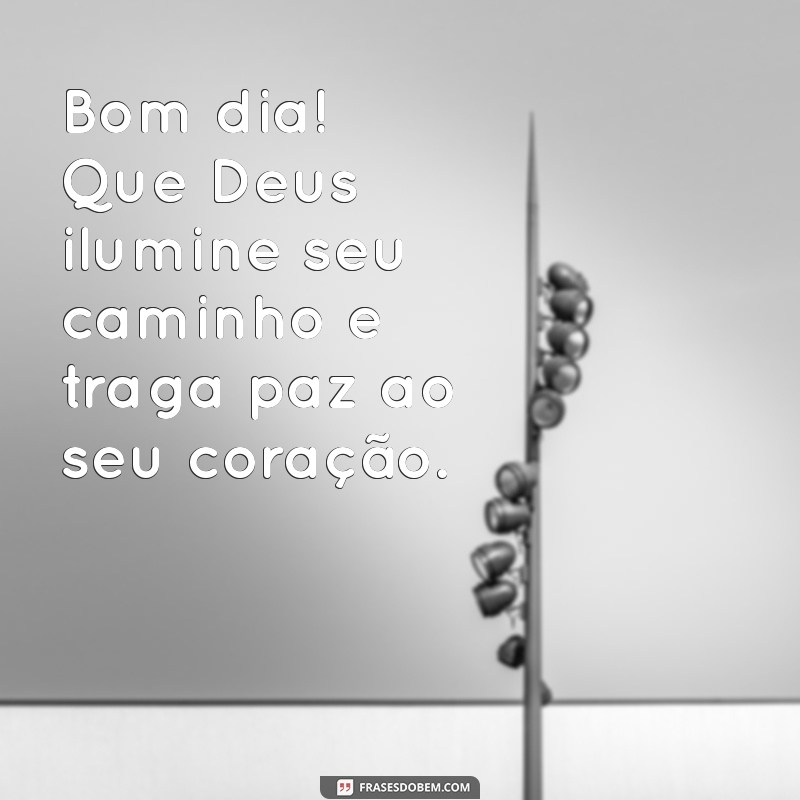 bom dia deus ilumine seu caminho Bom dia! Que Deus ilumine seu caminho e traga paz ao seu coração.