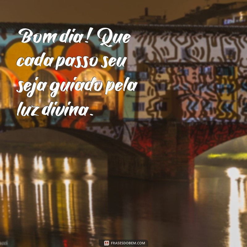 Bom Dia! 23 Frases Inspiradoras para Pedir a Luz de Deus em Seu Caminho 