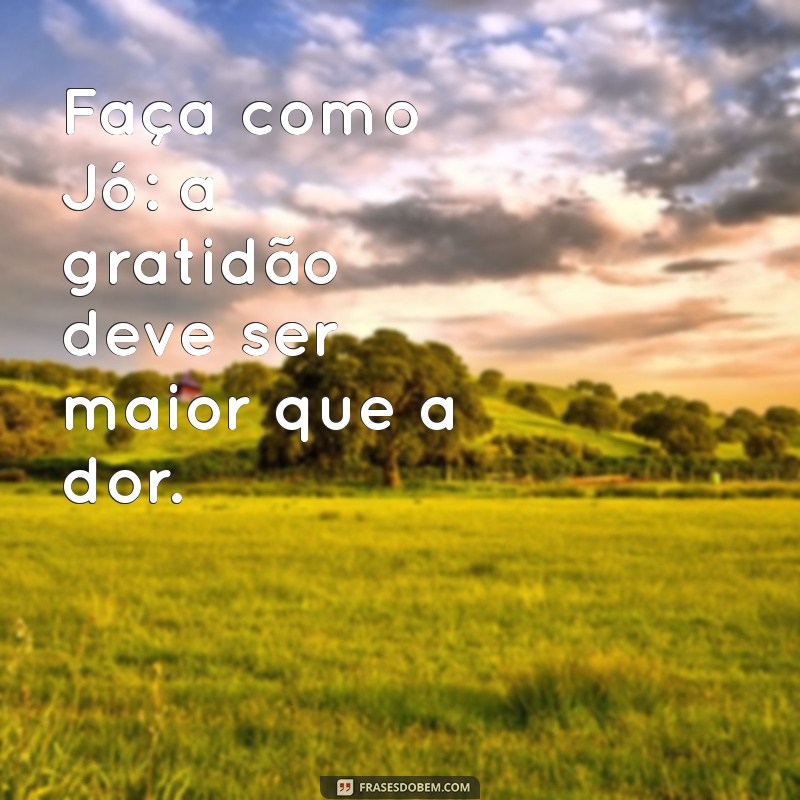 23 Frases Inspiradoras para Fazer Como Jó e Superar Desafios 