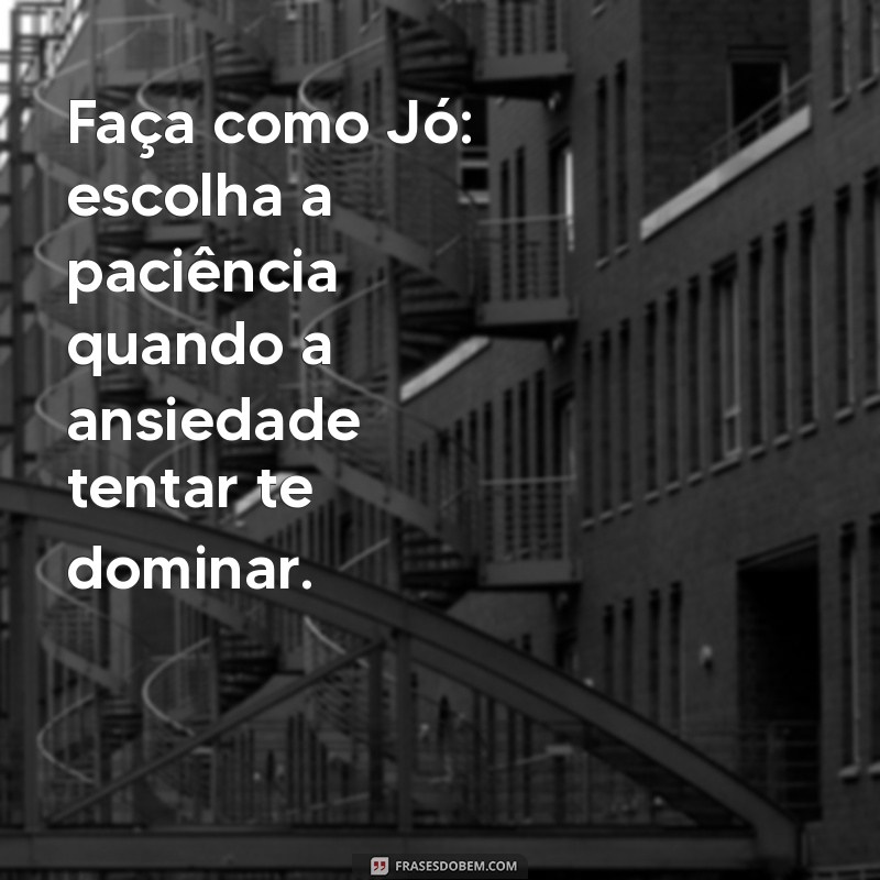 23 Frases Inspiradoras para Fazer Como Jó e Superar Desafios 