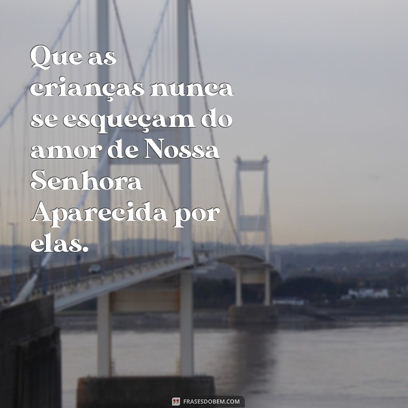 Frases Inspiradoras de Nossa Senhora Aparecida para Crianças: Mensagens de Fé e Amor 