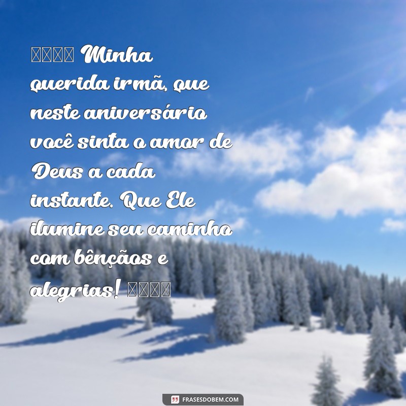 mensagens de aniversário para irmã emocionante de deus para whatsapp 🎉 Minha querida irmã, que neste aniversário você sinta o amor de Deus a cada instante. Que Ele ilumine seu caminho com bênçãos e alegrias! 💖