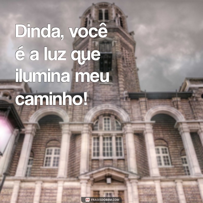 frases para dinda Dinda, você é a luz que ilumina meu caminho!