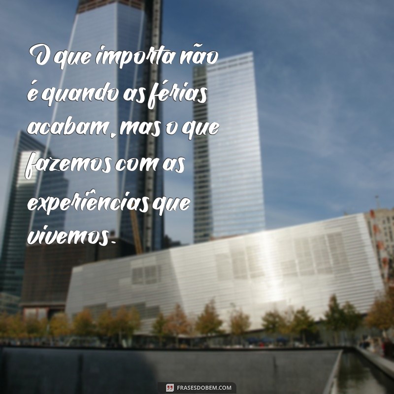 Frases Inspiradoras para Refletir sobre o Fim das Férias 